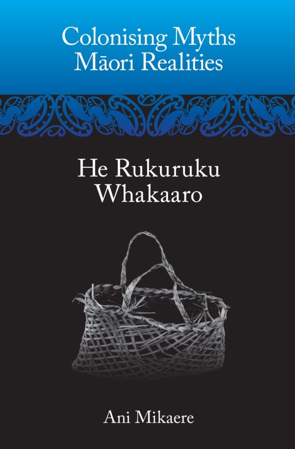 He Rukuruku Whakaaro Colonising Myths Māori Realities